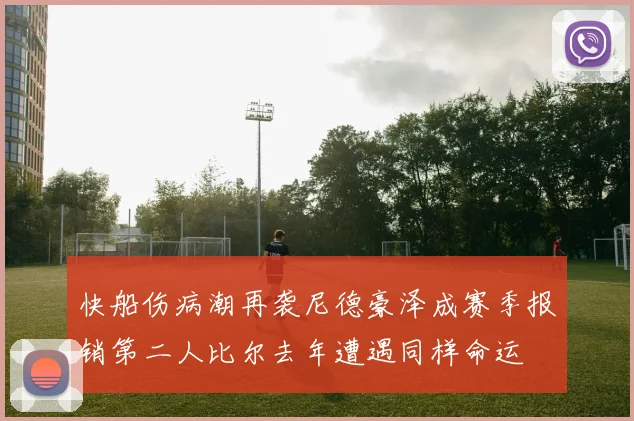 快船伤病潮再袭尼德豪泽成赛季报销第二人比尔去年遭遇同样命运