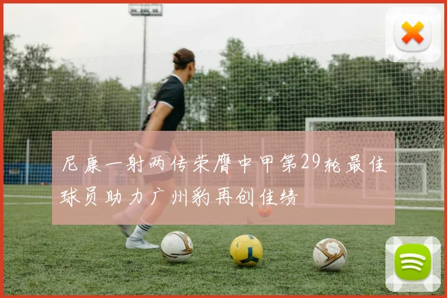 尼康一射两传荣膺中甲第29轮最佳球员助力广州豹再创佳绩